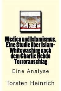 Medien und Islamismus. Eine Studie über Islam-Whitewashing nach dem Charlie Hebdo Terroranschlag