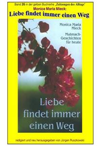 Liebe findet immer einen Weg - Mutmachgeschichten fuer heute