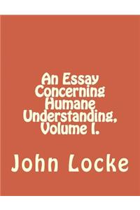 An Essay Concerning Humane Understanding, Volume I.