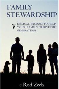 Family Stewardship: Biblical Wisdom to Help Your Family Thrive for Generations