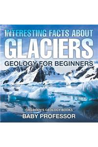 Interesting Facts About Glaciers - Geology for Beginners Children's Geology Books