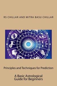 Principles and Techniques for Prediction: A Basic Astrological Guide for Beginners