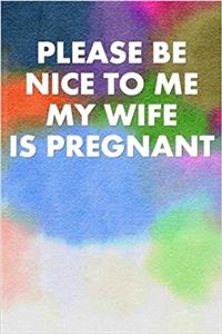 Please Be Nice to Me My Wife Is Pregnant: Lined Notebook; Professionally Designed, Planner / Diary