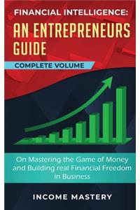 Financial Intelligence: An Entrepreneurs Guide on Mastering the Game of Money and Building Real Financial Freedom in Business Complete Volume