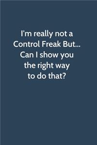 I'm really not a Control Freak But... Can I show you the right way to do that