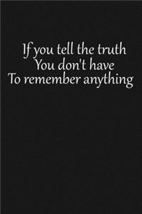 If you tell the truth, you don't have to remember anything