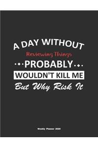 A Day Without Reviewing Things Probably Wouldn't Kill Me But Why Risk It Weekly Planner 2020