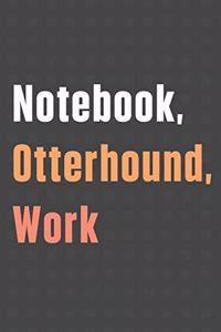 Notebook, Otterhound, Work