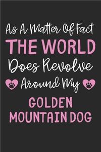 As A Matter Of Fact The World Does Revolve Around My Golden Mountain Dog