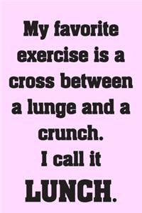 My favorite exercise is a cross between a lunge and a crunch. I call it LUNCH.