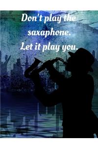 Don't play the saxaphone. Leti it play you.