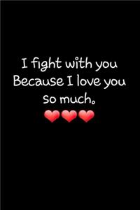 I fight with you Because I Love you so much