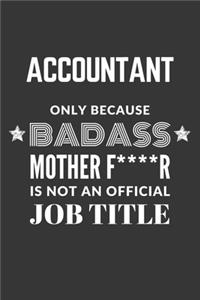 Accountant Only Because Badass Mother F****R Is Not An Official Job Title Notebook