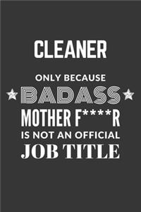 Cleaner Only Because Badass Mother F****R Is Not An Official Job Title Notebook