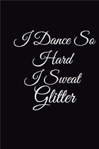 I Dance So Hard I Sweat Glitter