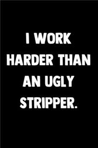 I Work Harder Than An Ugly Stripper