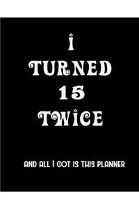 I Turned 15 Twice And All I Got Is This Planner