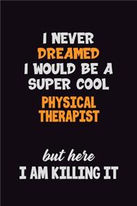 I Never Dreamed I would Be A Super Cool Physical Therapist But Here I Am Killing It