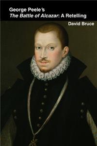 George Peele’s The Battle of Alcazar: A Retelling