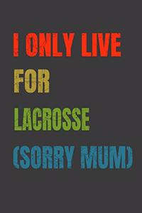 I Only Live For Lacrosse (Sorry Mum)