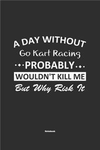 A Day Without Go Kart Racing Probably Wouldn't Kill Me But Why Risk It Notebook