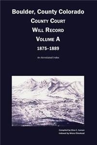 Boulder County, Colorado County Court Will Record, Volume A, 1875-1889