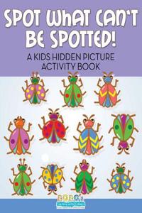 Spot What Can't Be Spotted! a Kids Hidden Picture Activity Book