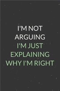 I'm Not Arguing I'm Just Explaining Why I'm Right