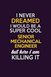 I Never Dreamed I Would Be A Super cool Senior Mechanical Engineer But Here I Am Killing It