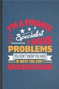 I'm a Finance Specialist I Solve Problems You Don't Know You Have in Ways You Can't Understand