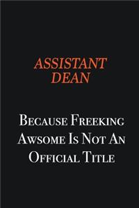 Assistant Dean Because Freeking awsome is not an official title