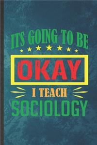 It's Going to Be Ok I Teach Sociology