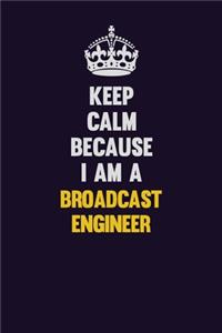 Keep Calm Because I Am A Broadcast Engineer