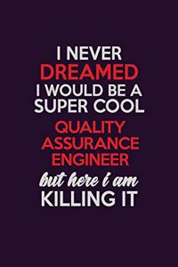 I Never Dreamed I Would Be A Super cool Quality Assurance Engineer But Here I Am Killing It