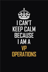 I Can't Keep Calm Because I Am A VP Operations