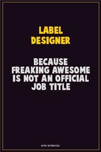 label designer, Because Freaking Awesome Is Not An Official Job Title