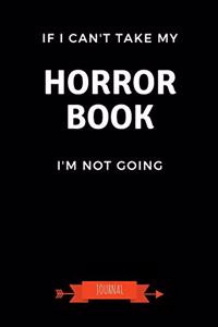 If I Can't Take My Horror Book I'm Not Going Journal