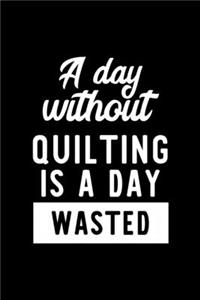 A Day Without Quilting Is A Day Wasted
