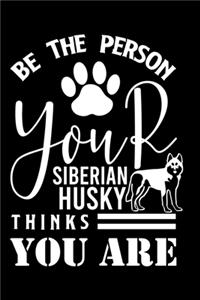 Be the person your Siberian Husky Thanks you are