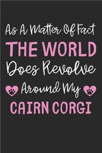 As A Matter Of Fact The World Does Revolve Around My Cairn Corgi