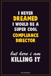 I Never Dreamed I would Be A Super Cool Compliance Director But Here I Am Killing It