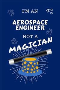 I'm An Aerospace Engineer Not A Magician