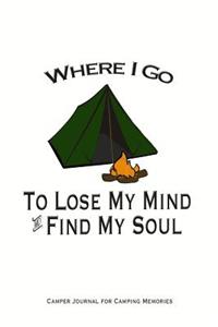 Where I Go To Lose My Mind and Find My Soul Camper Journal for Camping Memories