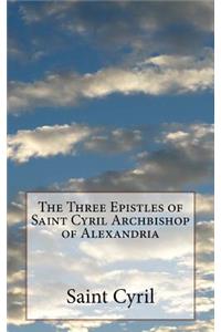 Three Epistles of Saint Cyril Archbishop of Alexandria