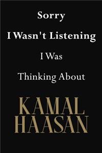 Sorry I Wasn't Listening I Was Thinking About Kamal Haasan