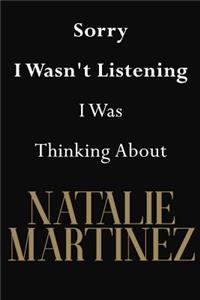 Sorry I Wasn't Listening I Was Thinking About Natalie Martinez