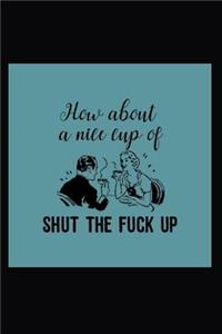 Cup of Shut the Fuck Up Coffee