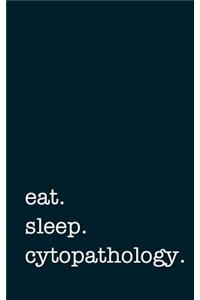 Eat. Sleep. Cytopathology. - Lined Notebook