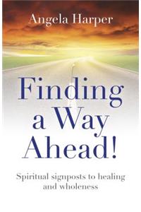 Finding a Way Ahead!: Spiritual Signposts to Healing and Wholeness