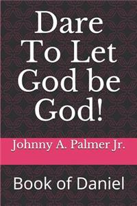 Dare to Let God Be God!